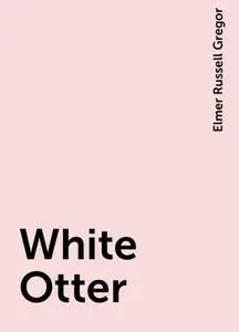 «White Otter» by Elmer Russell Gregor