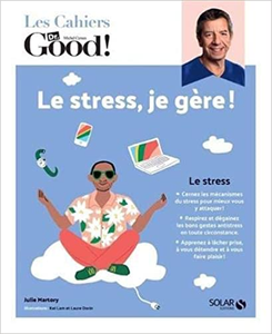 Les cahiers Dr Good. Le stress, je gère ! - Julie MARTORY