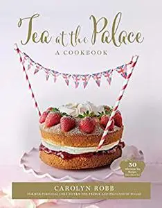 Tea at the Palace: A Cookbook: 50 Delicious Afternoon Tea Recipes