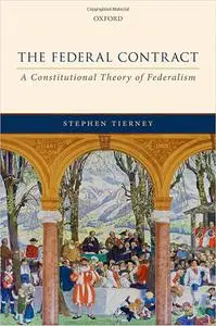 The Federal Contract: A Constitutional Theory of Federalism