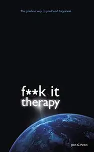 F**K It Therapy: The Profane Way to Profound Happiness (Repost)