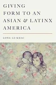 Giving Form to an Asian and Latinx America