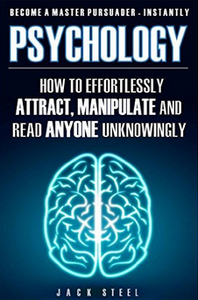 Psychology: How To Effortlessly Attract, Manipulate And Read Anyone Unknowingly