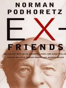 Ex-Friends: Falling Out With Allen Ginsberg, Lionel and Diana Trilling, Lillian Hellman, Hannah Arendt, and Norman Mailer