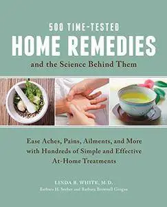 500 Time-Tested Home Remedies and the Science Behind Them: Ease Aches, Pains, Ailments(Repost)