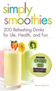 «Simply Smoothies: 200 Refreshing Drinks for Life, Health, and Fun» by Delia Quigley