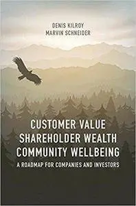 Customer Value, Shareholder Wealth, Community Wellbeing: A Roadmap for Companies and Investors