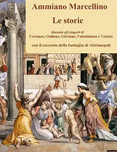 Le storie: durante gli imperi di Costanzo, Giuliano, Gioviano, Valentiniano e Valente