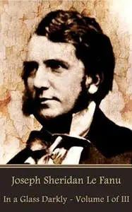 «In a Glass Darkly - Volume I of III» by Joseph Sheridan Le Fanu
