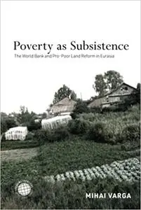 Poverty as Subsistence: The World Bank and Pro-Poor Land Reform in Eurasia