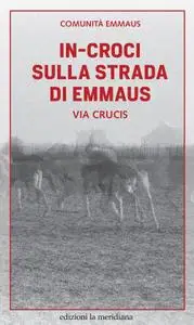 Gruppo Emmaus - In-croci sulla strada di Emmaus. Via Crucis