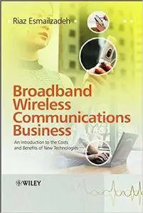 Broadband Wireless Communications Business: An Introduction to the Costs and Benefits of New Technologies