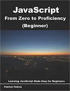 JavaScript from Zero to Proficiency (Beginner): Learn Javascript for Beginners step-by-step [Repost]