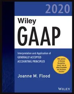 Wiley GAAP 2020: Interpretation and Application of Generally Accepted Accounting Principles (Wiley Regulatory Reporting)