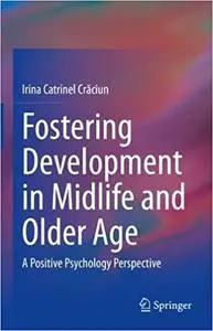 Fostering Development in Midlife and Older Age: A Positive Psychology Perspective