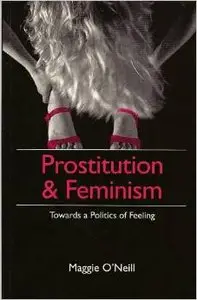 Prostitution & Feminism: Towards a Politics of Feeling by Maggie O'Neill