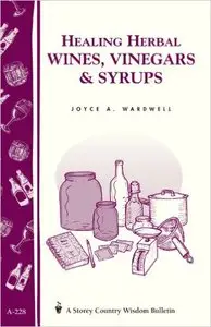 Healing Herbal Wines, Vinegars & Syrups: Storey Country Wisdom Bulletin A-228 (Repost)