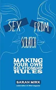 Sex From Scratch: Making Your Own Relationship Rules