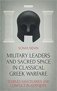 Military Leaders and Sacred Space in Classical Greek Warfare: Temples, Sanctuaries and Conflict in Antiquity