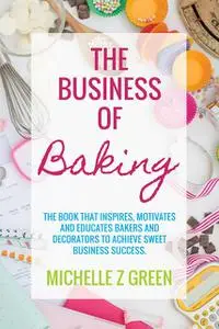 «The Business of Baking» by Michelle Z Green