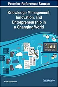 Knowledge Management, Innovation, and Entrepreneurship in a Changing World