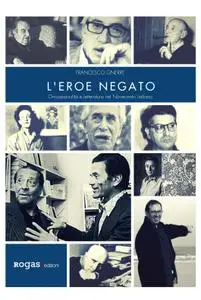 Francesco Gnerre - L'eroe negato. Omosessualità e letteratura nel Novecento italiano