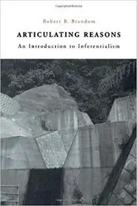 Articulating Reasons: An Introduction to Inferentialism (Repost)