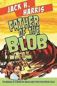 Father of the Blob : The Making of a Monster Smash and Other Hollywood Tales