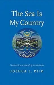 The Sea Is My Country: The Maritime World of the Makahs