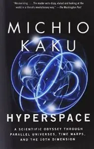 Hyperspace: A Scientific Odyssey Through Parallel Universes, Time Warps, and the 10th Dimension