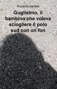 Guglielmo, il bambino che voleva sciogliere il polo sud con un fon