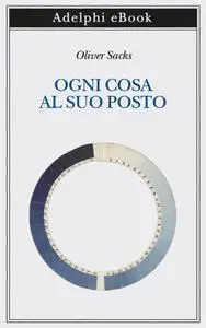 Oliver Sacks - Ogni cosa al suo posto