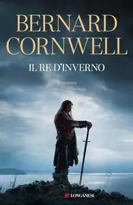 Bernard Cornwell - Il re d’inverno. Nuova edizione integrale