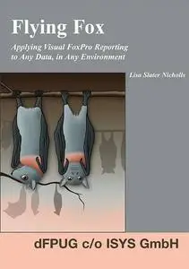 Flying Fox Applying Visual FoxPro Reporting to Any Data, in Any Environment