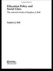 Education Policy and Social Class: The Selected Works of Stephen J. Ball (World Library of Educationalists) (Repost)