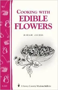 Cooking with Edible Flowers: A Storey Country Wisdom Bulletin by Miriam Jacobs (Repost)
