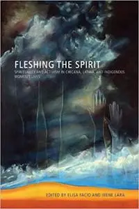 Fleshing the Spirit: Spirituality and Activism in Chicana, Latina, and Indigenous Women’s Lives