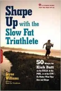 Shape Up with the Slow Fat Triathlete: 50 Ways to Kick Butt on the Field, in the Pool [Repost]