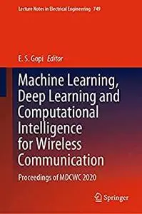 Machine Learning, Deep Learning and Computational Intelligence for Wireless Communication