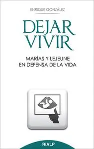 «Dejar vivir. Marías y Lejeune en defensa de la vida» by Enrique González Fernández