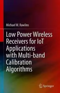 Low Power Wireless Receivers for IoT Applications with Multi-band Calibration Algorithms