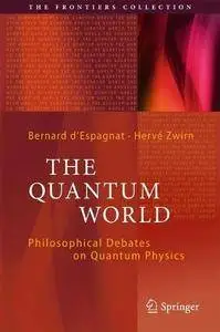 The Quantum World: Philosophical Debates on Quantum Physics (The Frontiers Collection) [Repost]