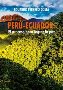 «Perú-Ecuador: el proceso para lograr la paz» by Eduardo Ferrero Costa
