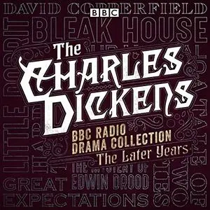 The Charles Dickens BBC Radio Drama Collection: The Later Years: Eight BBC Radio Full-Cast Dramatisations [Audiobook]
