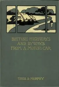 «British Highways And Byways From A Motor Car / Being A Record Of A Five Thousand Mile Tour In England, / Wales And Scot