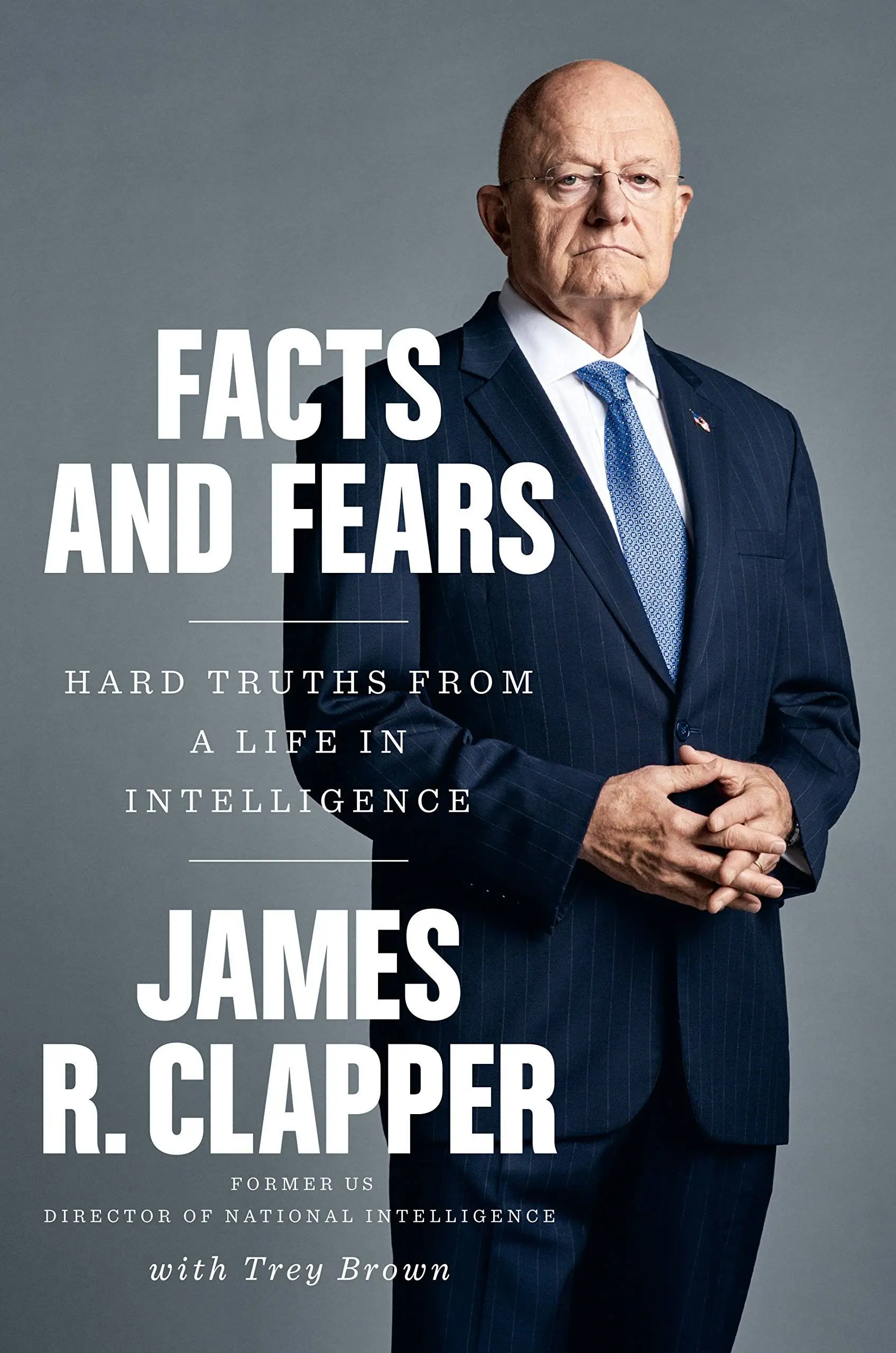 Facts and Fears Hard Truths from a Life in Intelligence
