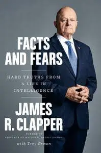 Facts and Fears Hard Truths from a Life in Intelligence
