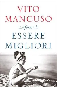 Vito Mancuso - La forza di essere migliori