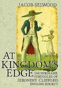 At Kingdom's Edge: The Suriname Struggles of Jeronimy Clifford, English Subject