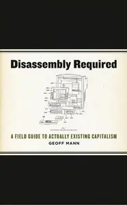 Disassembly Required: A Field Guide to Actually Existing Capitalism (repost)